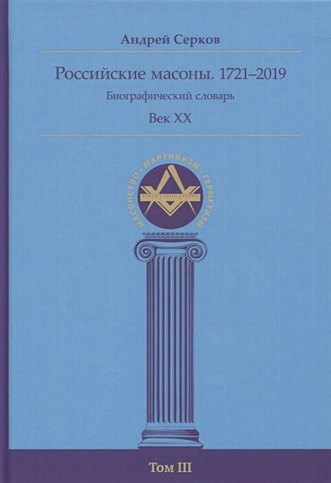 Российские масоны. 1721-2019. Век XX. Биографический словарь. Том III. Андрей Серков