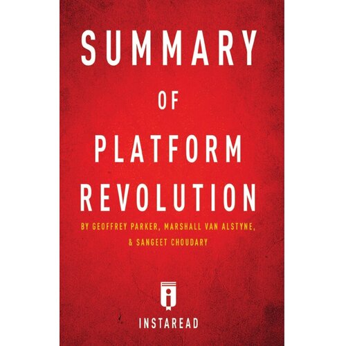 Summary of Platform Revolution. by Geoffrey Parker, Marshall Van Alstyne, and Sangeet Choudary | Includes Analysis