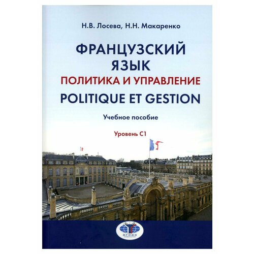 Французский язык. Политика и управление = Politique et gestion: учебное пособие: уровень С1. Лосева Н. В, Макаренко Н. Н. мгимо-университет