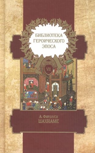 Библиотека героического эпоса. В 10-ти томах. Том 7. Шахнаме - фото №1