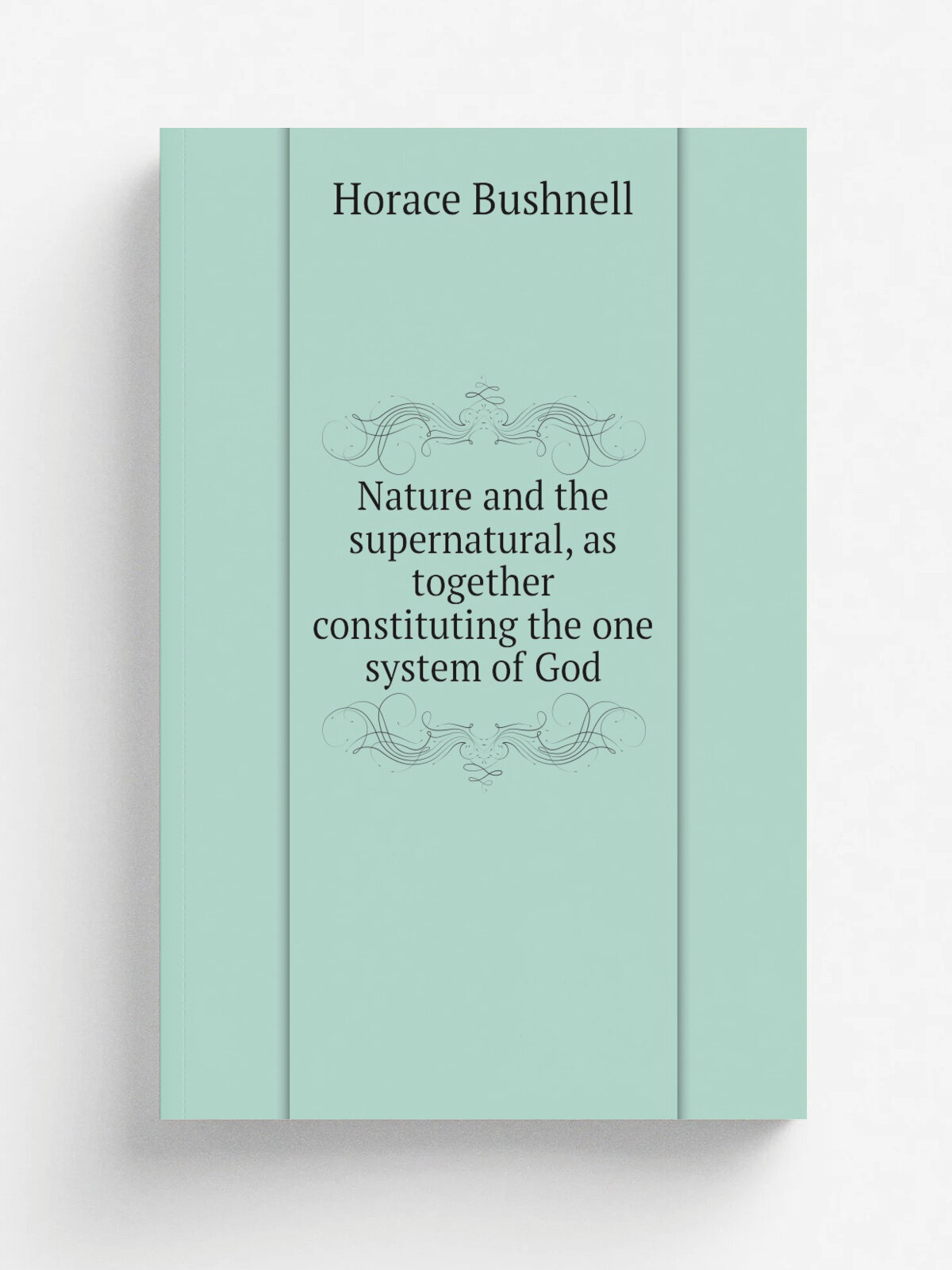 Nature and the supernatural, as together constituting the one system of God | Horace Bushnell | Репринт