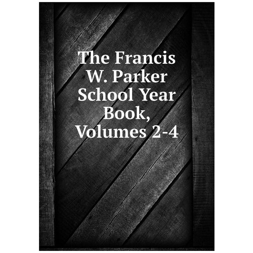 The Francis W. Parker School Year Book, Volumes 2-4