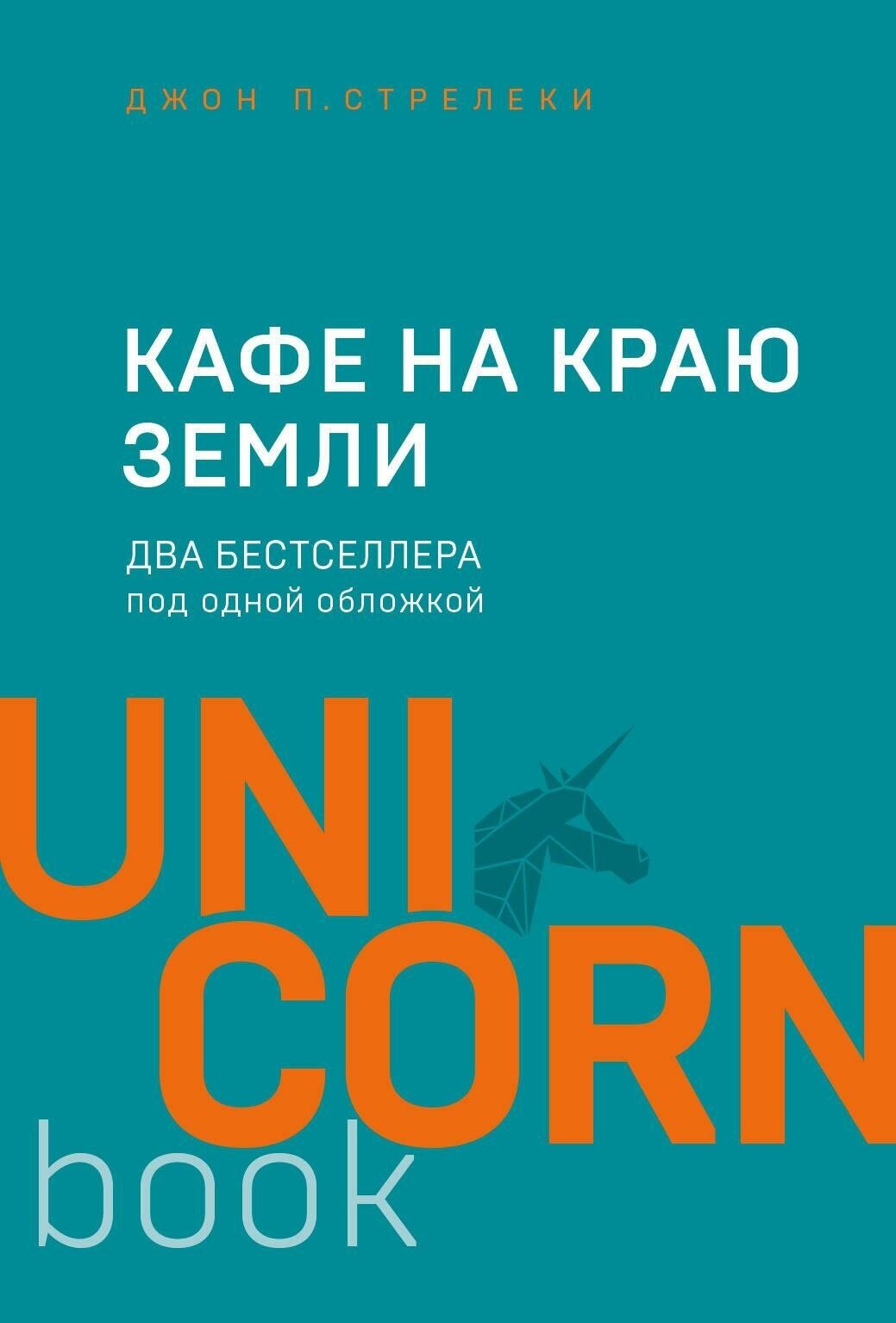 Стрелеки Джон . Кафе на краю земли. Два бестселлера под одной обложкой. UnicornBook. Мега-бестселлеры в мини-формате