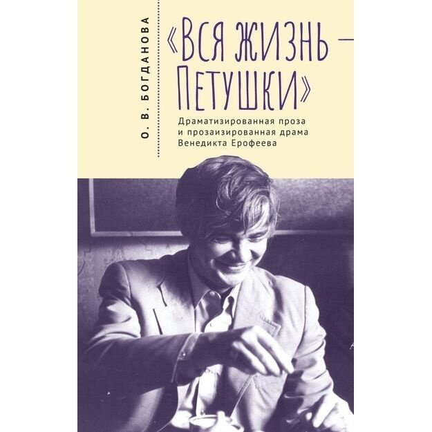 «Вся жизнь - Петушки». Драматизированная проза и прозаизированная драма Венедикта Ерофеева - фото №2