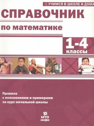 Справочник по математике. 1-4 кл. Правила с пояснениями и примерами.