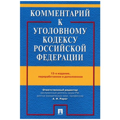 Комментарий к УК РФ.-13-е издание , переработанное и дополненное -М.:Проспект,2022.