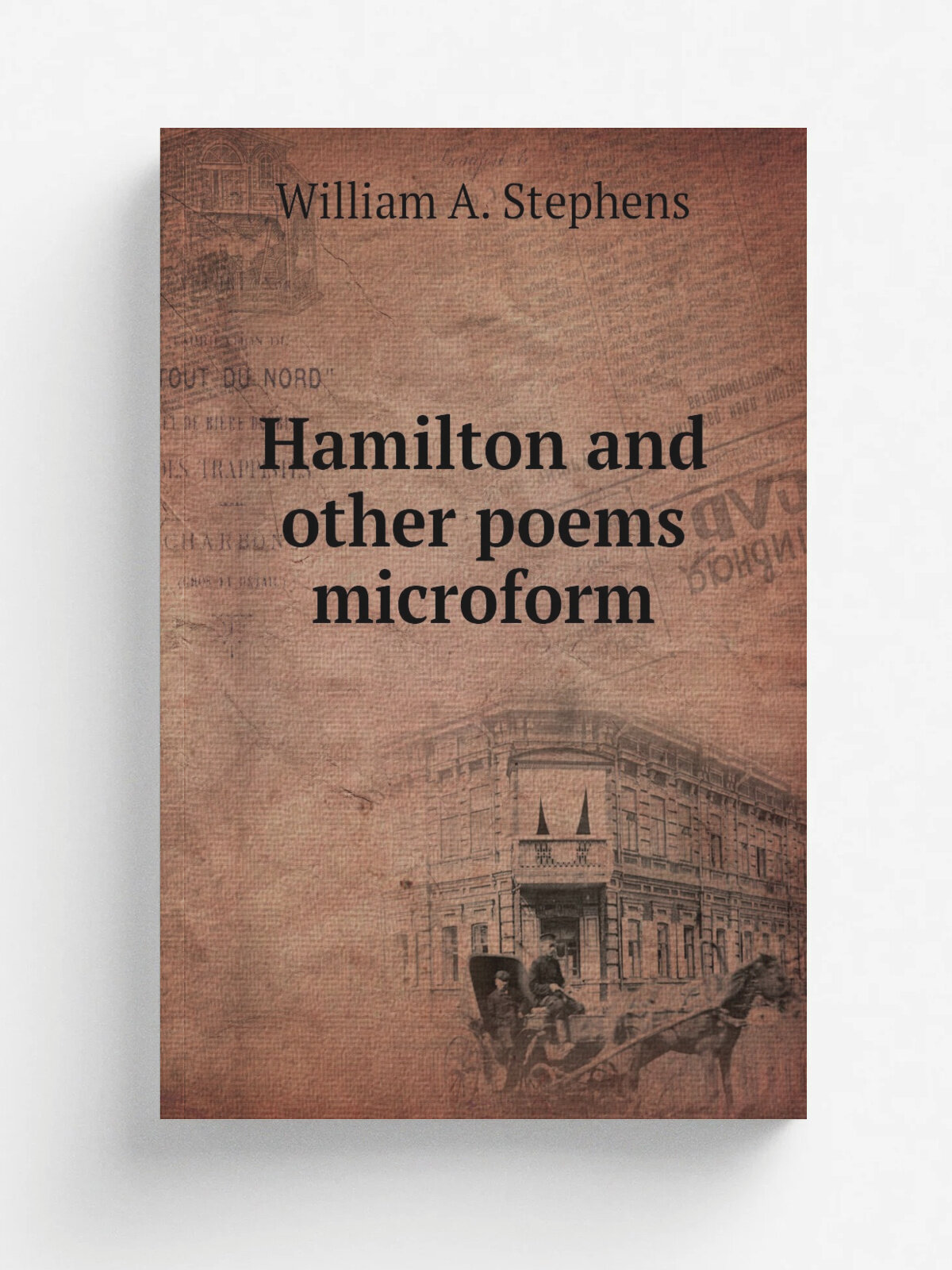 Hamilton and other poems microform | William A. Stephens | 1840 | . Toronto : s.n. | Репринт