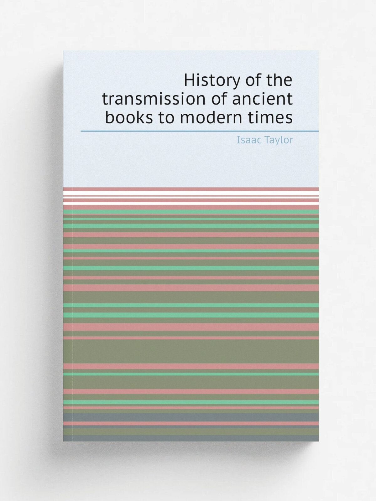 History of the transmission of ancient books to modern times | Isaac Taylor | 1859 | London, Jackson and Walford | Репринт
