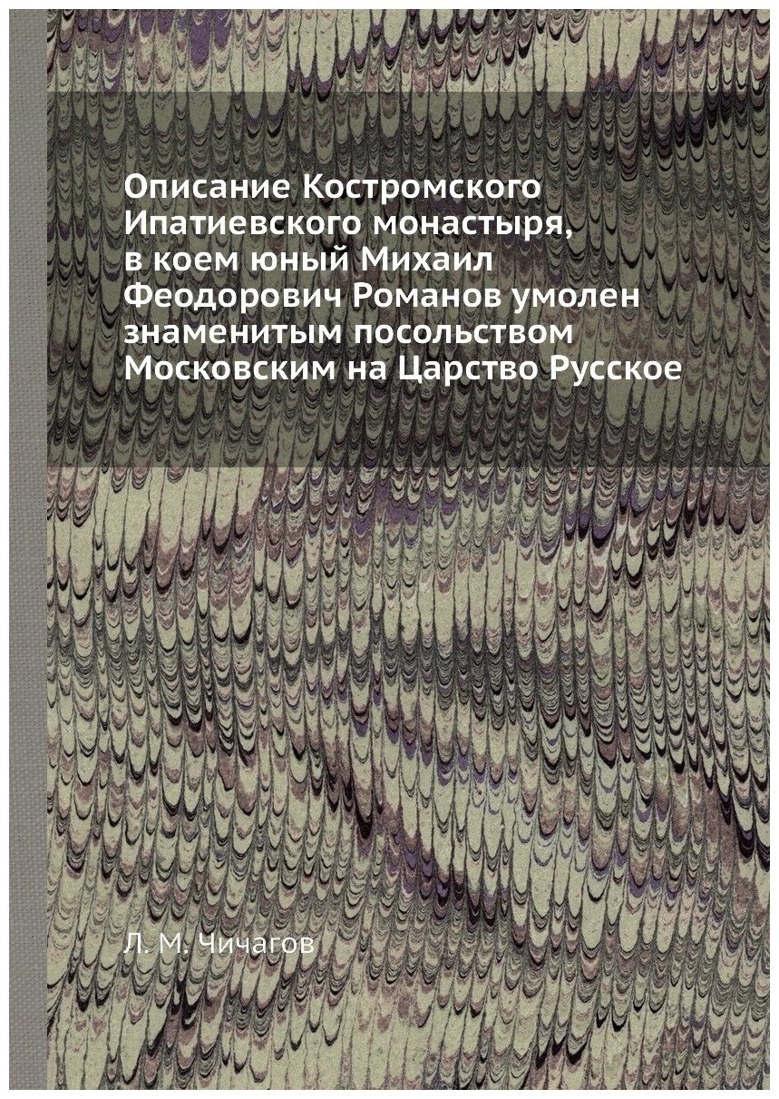 Книга Описание Костромского Ипатиевского монастыря, в коем юный Михаил Феодорович Роман... - фото №1