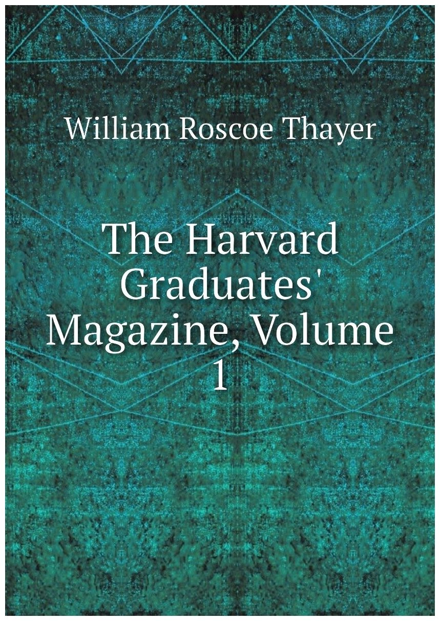 The Harvard Graduates' Magazine, Volume 1