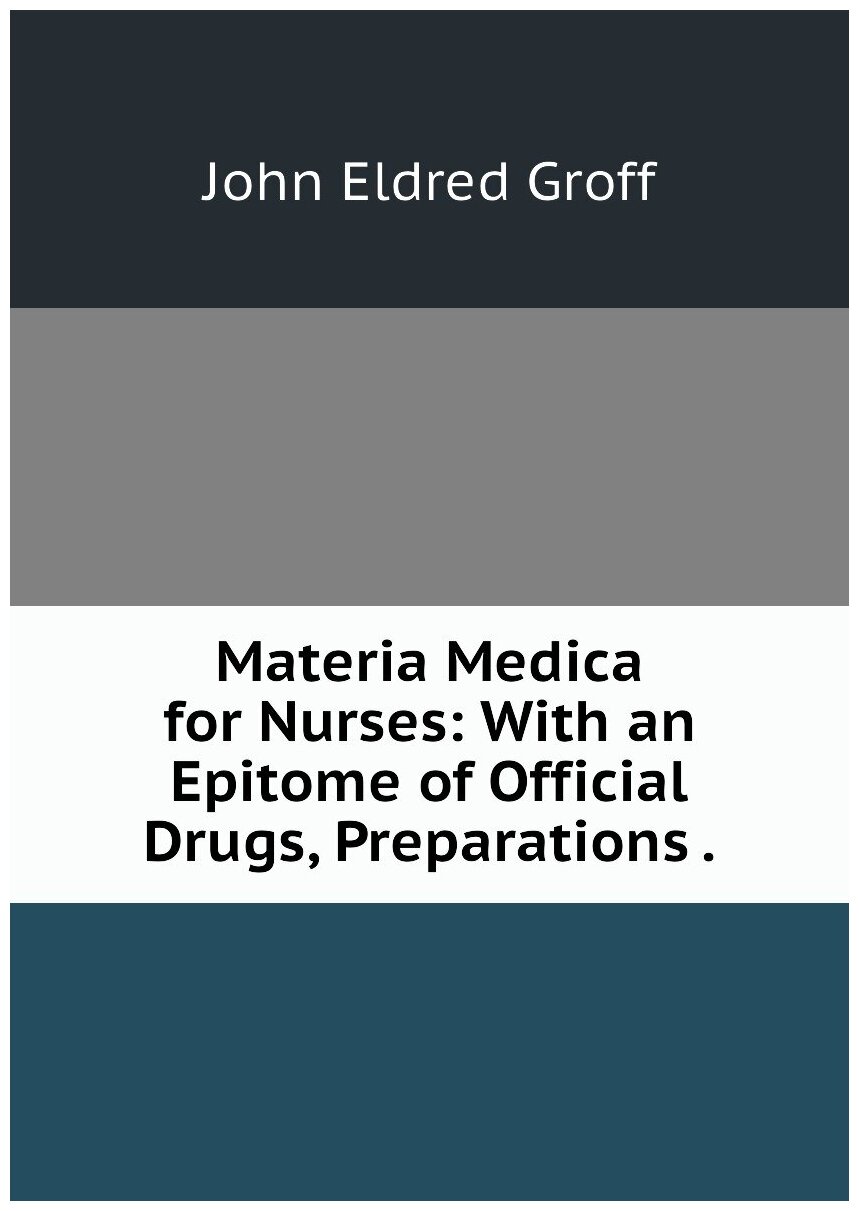 Materia Medica for Nurses: With an Epitome of Official Drugs Preparations .