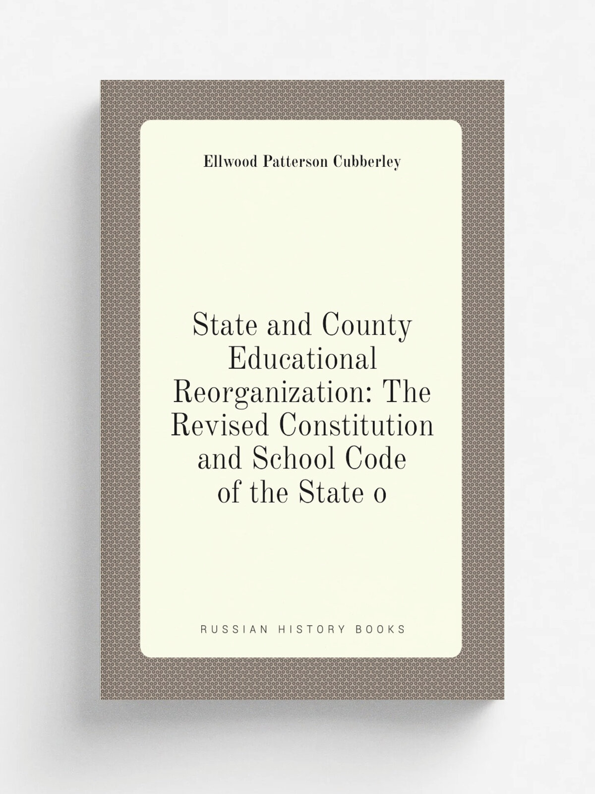 State and County Educational Reorganization: The Revised Constitution and School Code of the State o | Ellwood Patterson Cubberley | Репринт