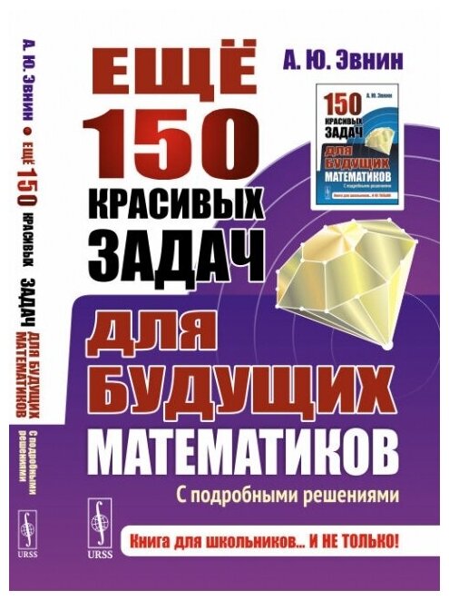 Ещё 150 красивых задач для будущих математиков: С подробными решениями.