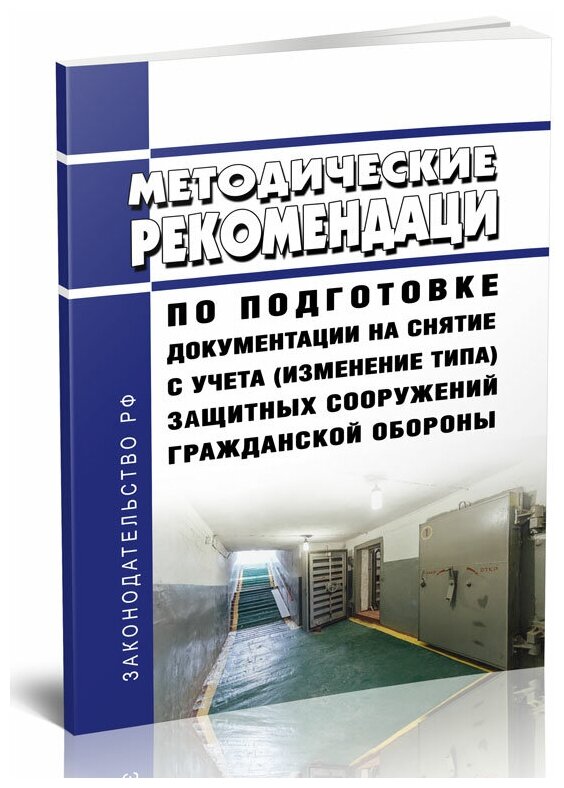 Методические рекомендации по подготовке документации на снятие с учета защитных сооружений гражданской обороны. Последняя редакция - ЦентрМаг