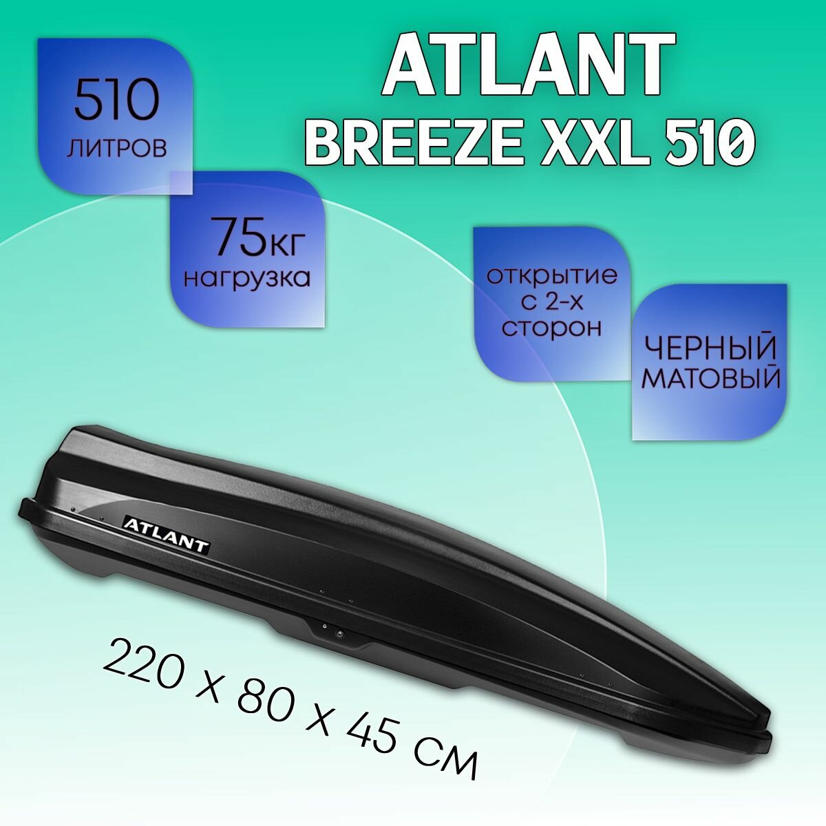 Бокс на крышу Atlant BREEZE XXL 510 литров черный матовый 220*80*44-см. Автобокс с двусторонним открыванием, система монтажа П-Скоба