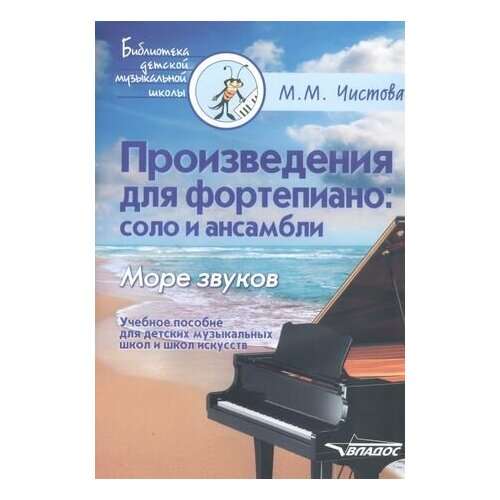 Произведения для фортепиано: соло и ансамбли. Море звуков. Учебное пособие для детских музыкальных школ и школ искусств галимов владимир джаз рок и поп музыка ансамбли для двух фортепиано