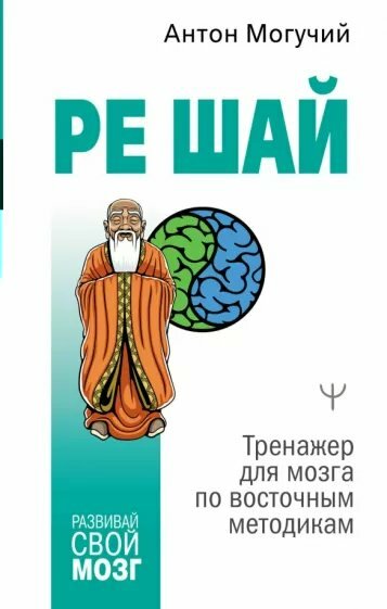 Книга АСТ Развивай свой мозг. Ре Шай. Тренажер для мозга по восточным методикам. 2022 год, А. Могучий