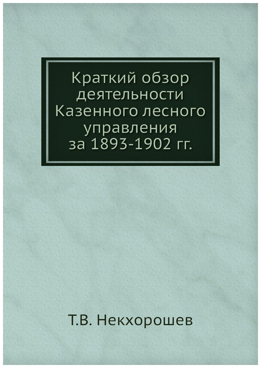 Краткий обзор деятельности Казенного лесного управления за 1893-1902 гг.
