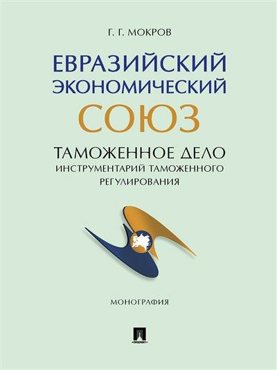 Евразийский экономический союз. Таможенное дело. Инструментарий таможенного регулирования. Монография.-М: Проспект,2023.