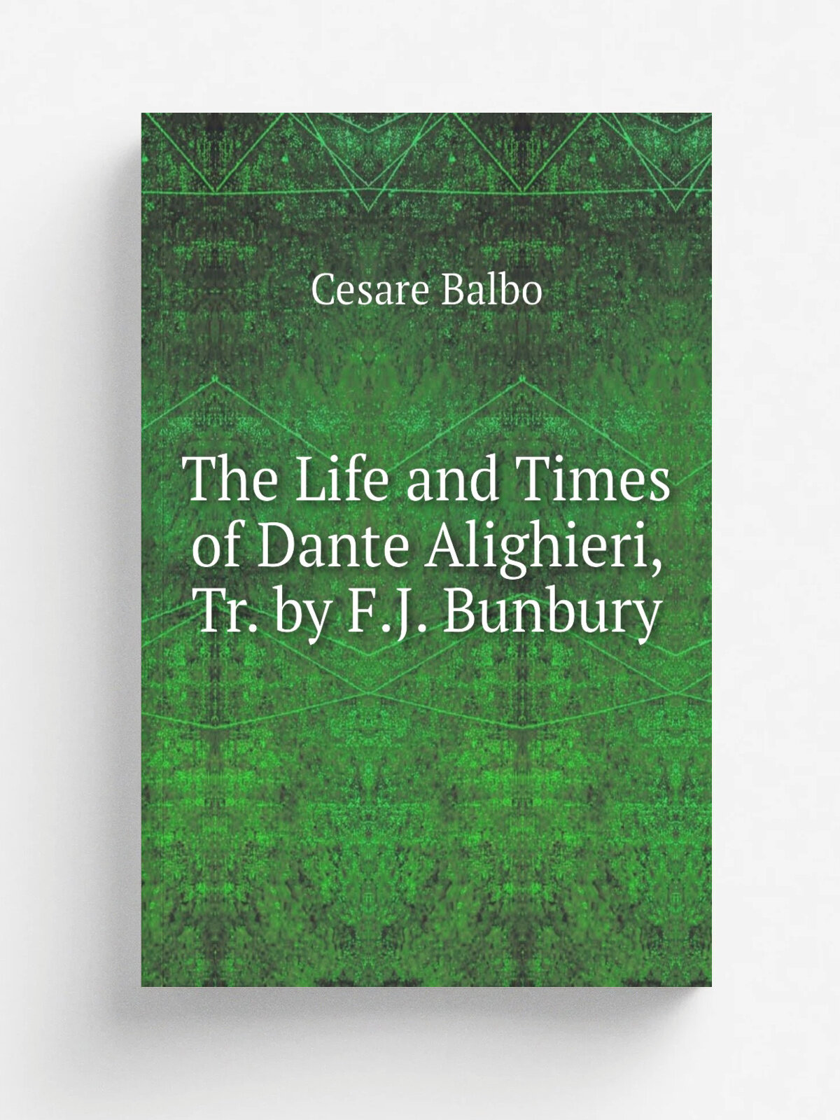The Life and Times of Dante Alighieri, Tr. by F.J. Bunbury | Cesare Balbo | Репринт