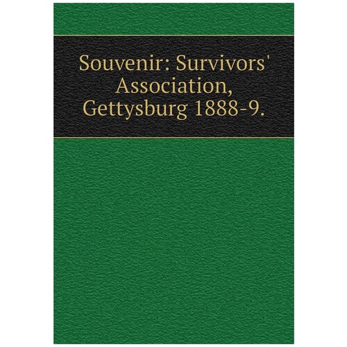 Souvenir: Survivors' Association, Gettysburg 1888-9.