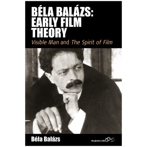 Bela Balazs. Early Film Theory: Visible Man and the Spirit of Film