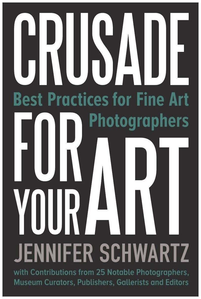 Crusade for Your Art. Best Practices for Fine Art Photographers