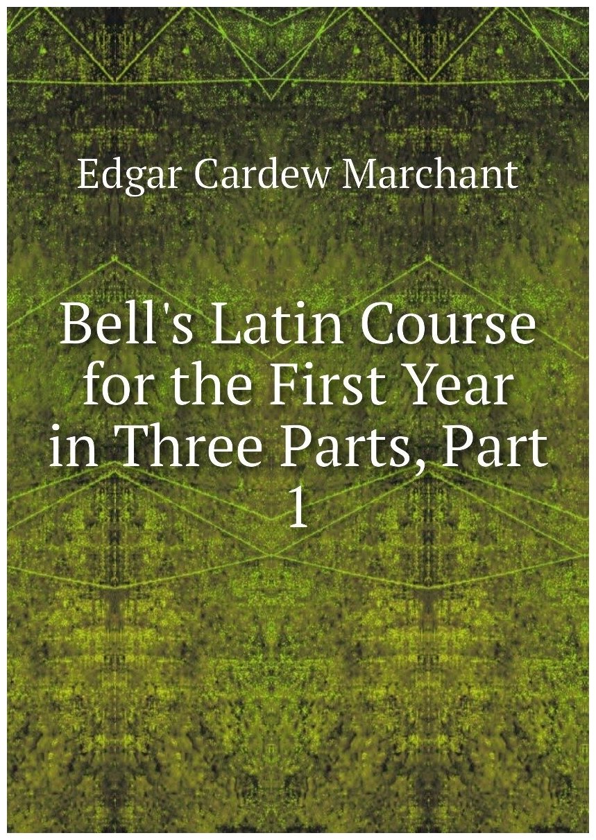 Bell's Latin Course for the First Year in Three Parts, Part 1