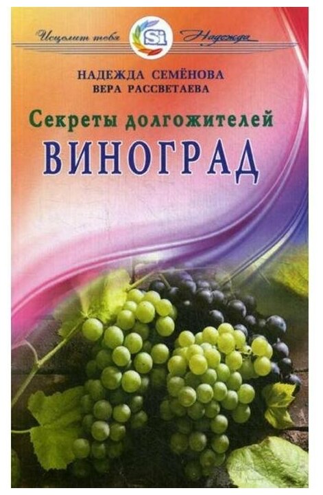 Семенова Н. А, Рассветаева В. А. Виноград. Секреты долгожителей, (СПб: Диля, 2016), Обл, c.112 (Семен