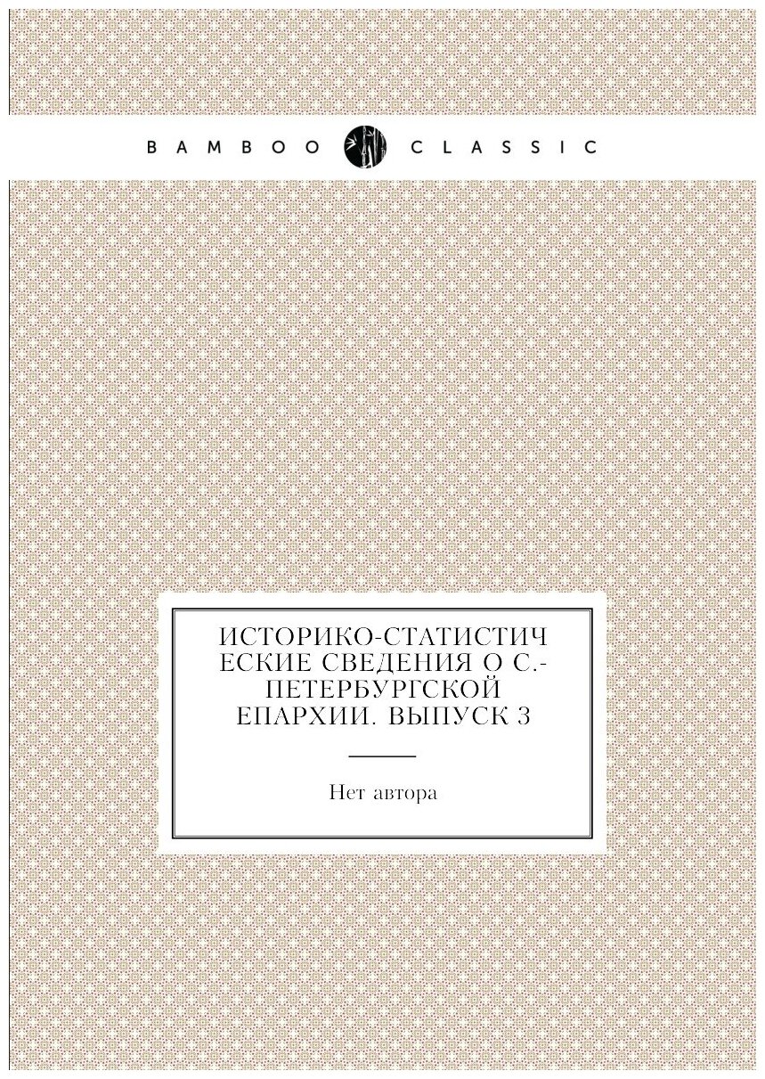 Книга Историко-статистические сведения о С.-Петербургской епархии. Выпуск 3 - фото №1