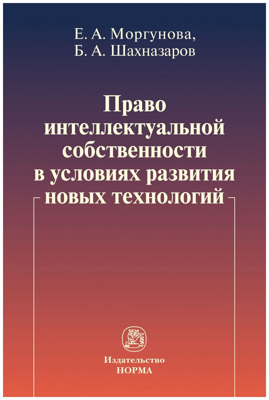 Право интеллектуальной собственности в условиях развития новых технологий. Монография - фото №1