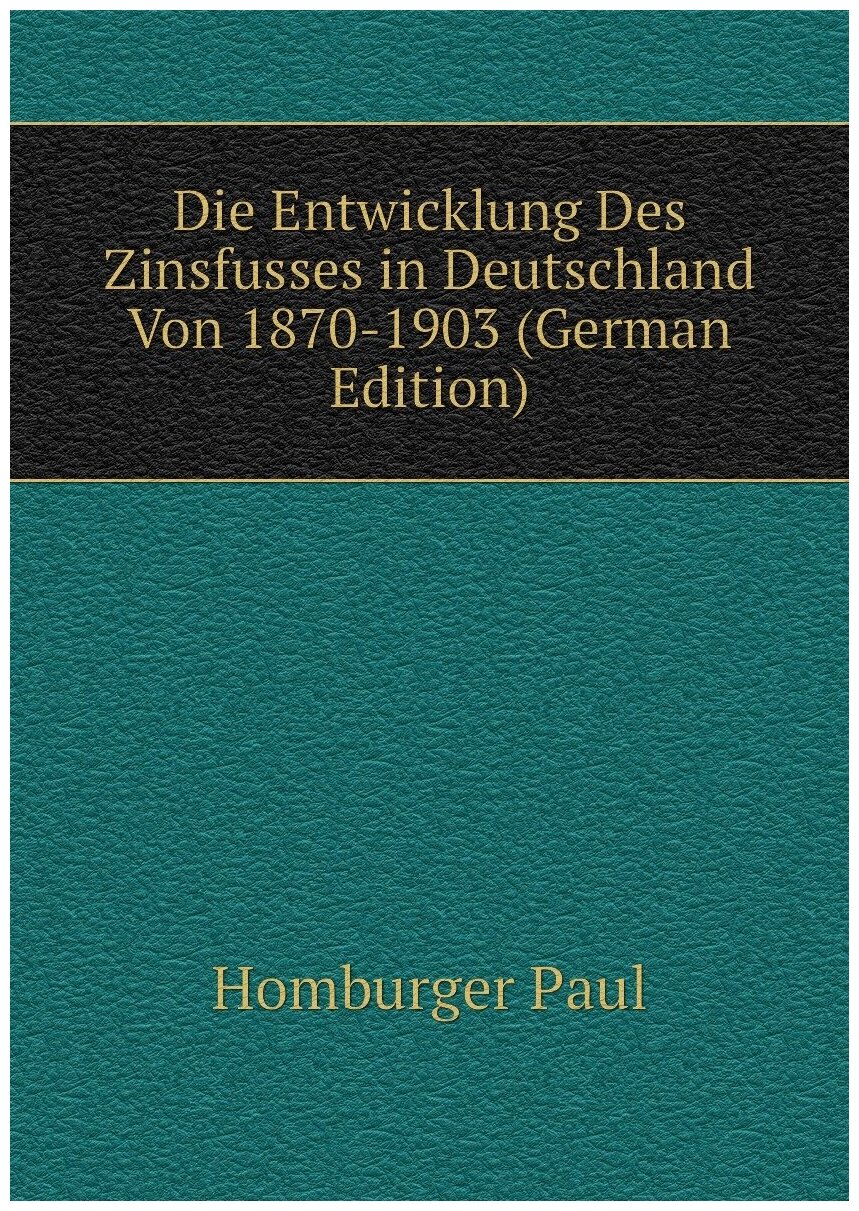 Die Entwicklung Des Zinsfusses in Deutschland Von 1870-1903 (German Edition)