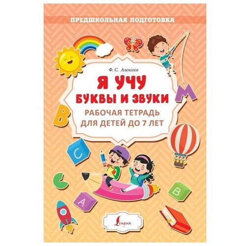 Я учу буквы и звуки. Рабочая тетрадь для детей до 7 лет. Алексеев Ф. С.