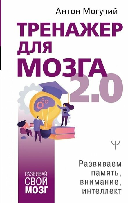 Книга: Тренажер для мозга 2.0. Развиваем память, внимание, интеллект / Антон Могучий