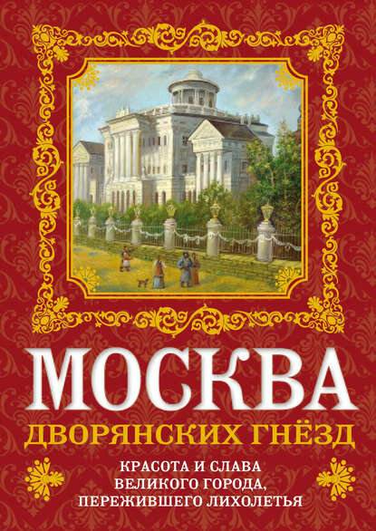 Москва дворянских гнезд. Красота и слава великого города, пережившего лихолетья [Цифровая книга]