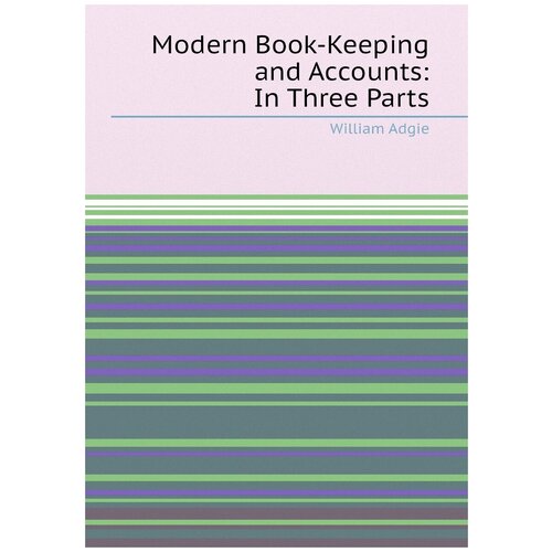 Modern Book-Keeping and Accounts: In Three Parts