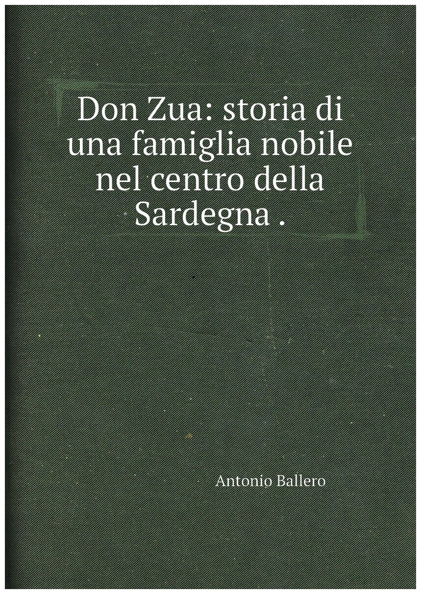 Don Zua: storia di una famiglia nobile nel centro della Sardegna .