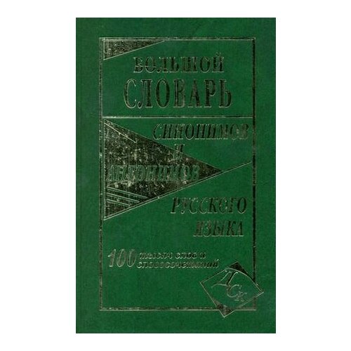 Словарь синонимов и антонимов русского языка большой. 100 тысяч слов и словосочетаний (Шильнова Н. И.) Славянский дом книги