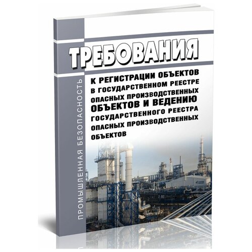 Требования к регистрации объектов в гос. реестре опасных производственных объектов и ведению гос. реестра опасных производственных объектов - ЦентрМаг