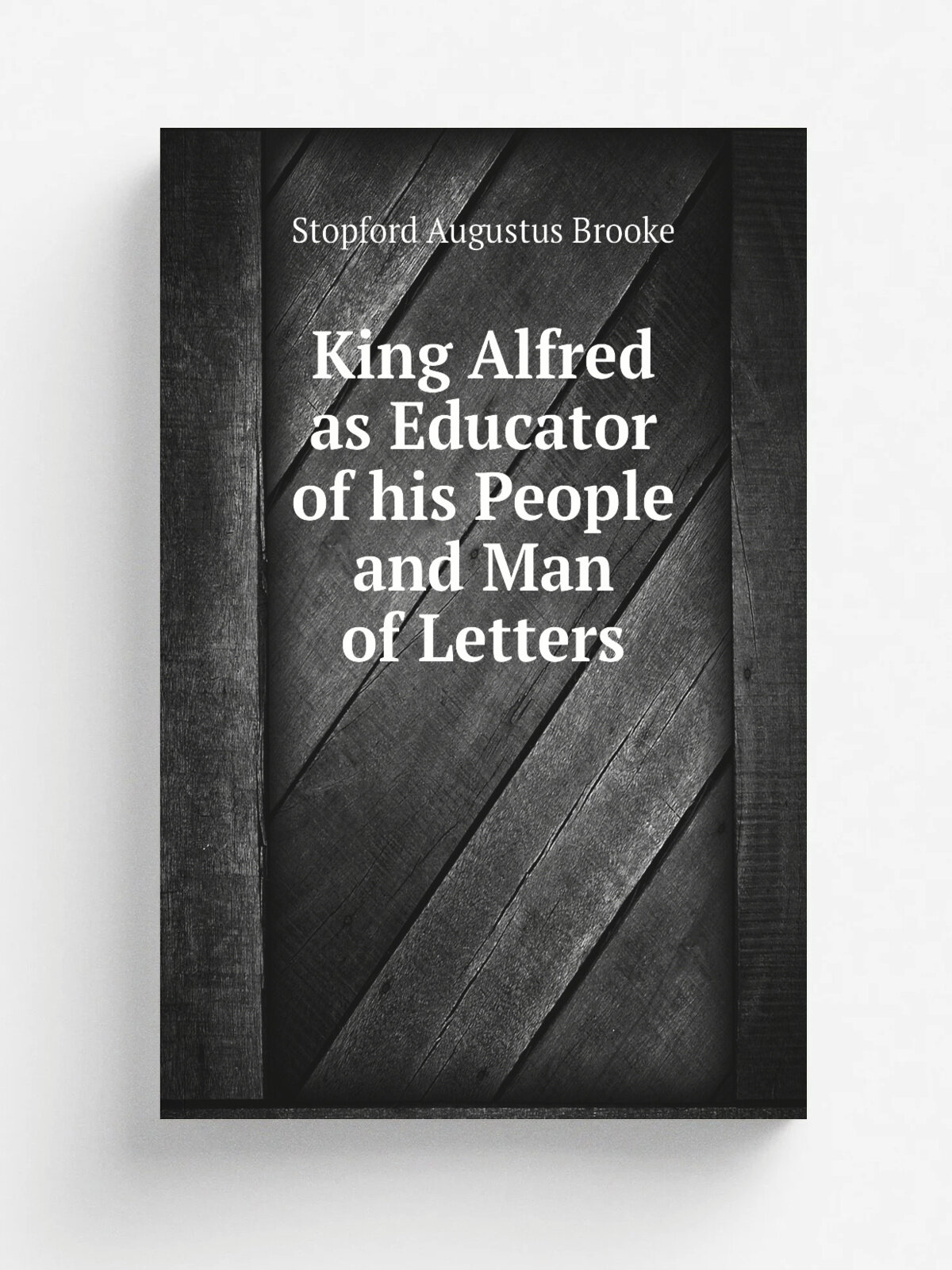 King Alfred as Educator of his People and Man of Letters | Stopford Augustus Brooke | Репринт