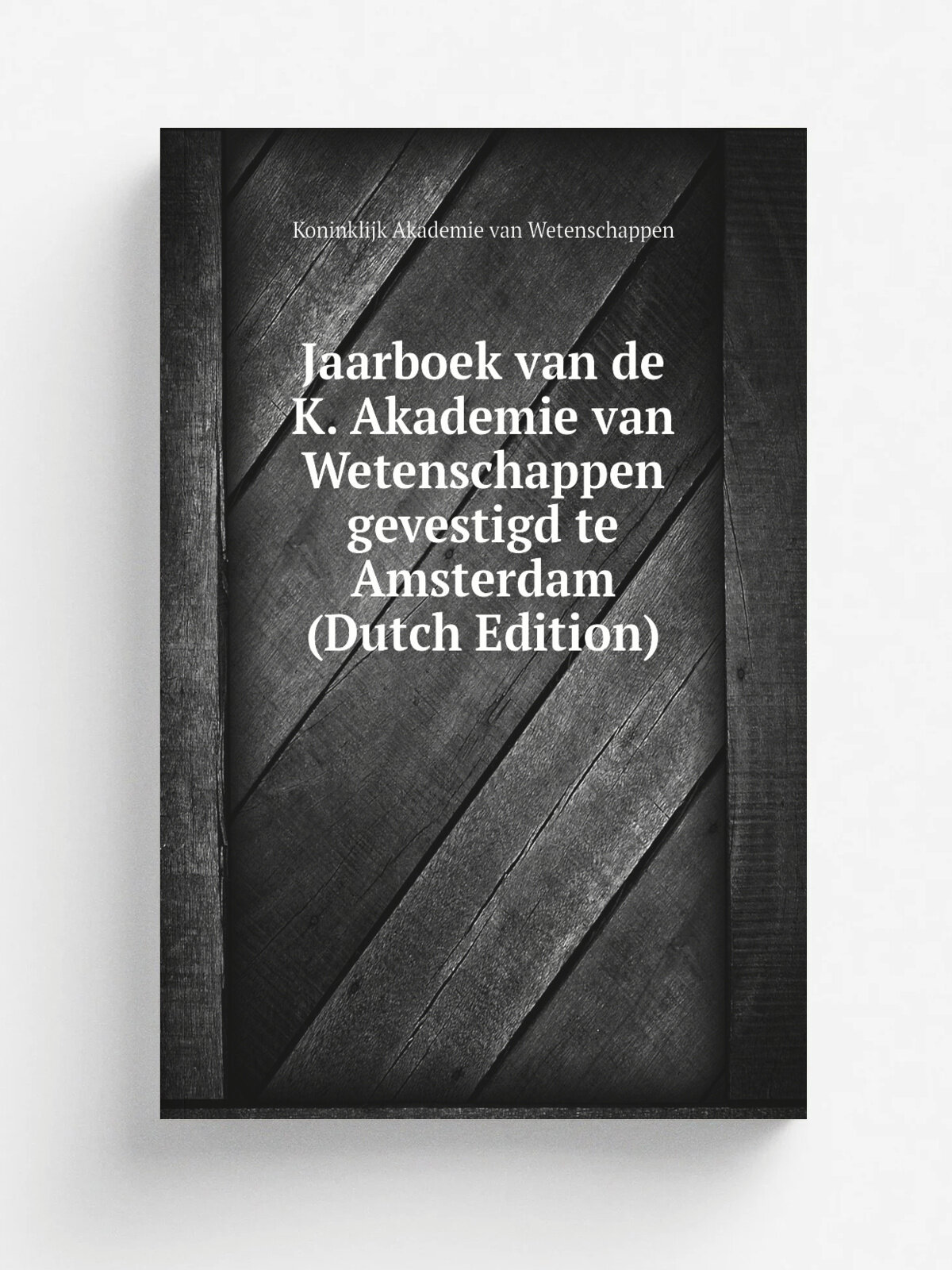 Jaarboek van de K. Akademie van Wetenschappen gevestigd te Amsterdam (Dutch Edition) | Koninklijk Akademie van Wetenschappen | Репринт