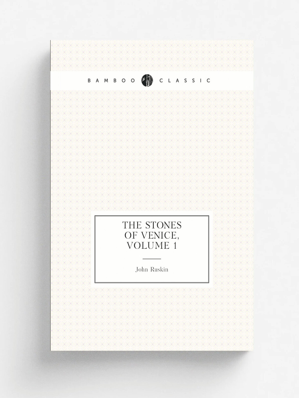 The Stones of Venice, Volume 1