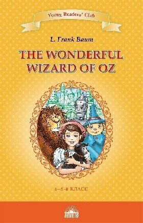 Баум Л. Ф. "Удивительный волшебник из страны Оз (The Wonderful Wizard of Oz). Кн. для чт. на англ. яз. в 4-5-м классах"