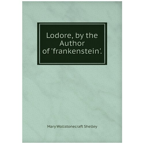 Lodore, by the Author of 'frankenstein'.