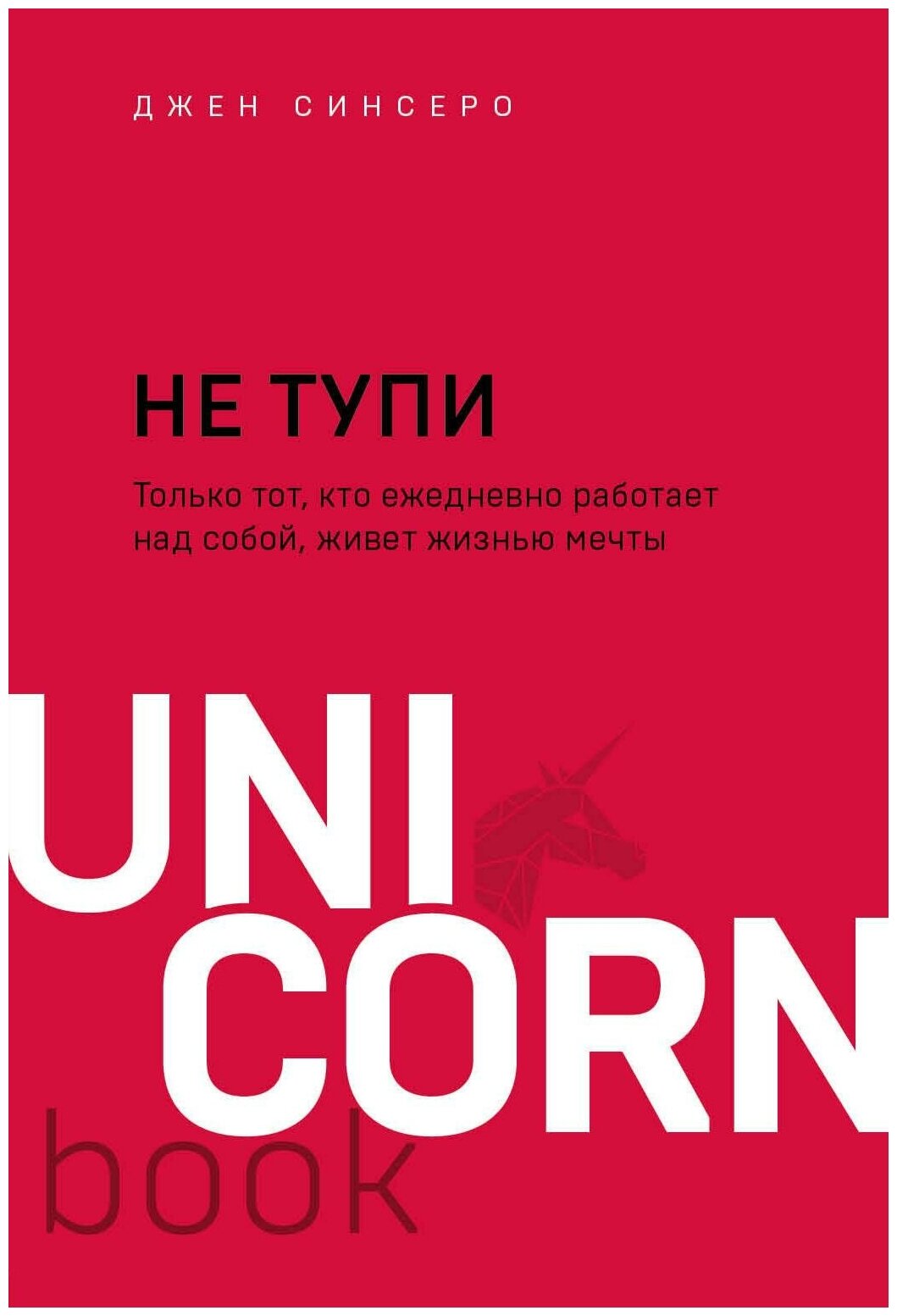 Синсеро Д. НЕ тупи. Только тот, кто ежедневно работает над собой, живет жизнью мечты. UnicornBook. Мега-бестселлеры в мини-формате