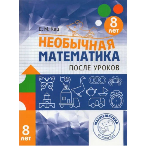 Кац Е. М. Необычная математика после уроков. Для детей 8 лет