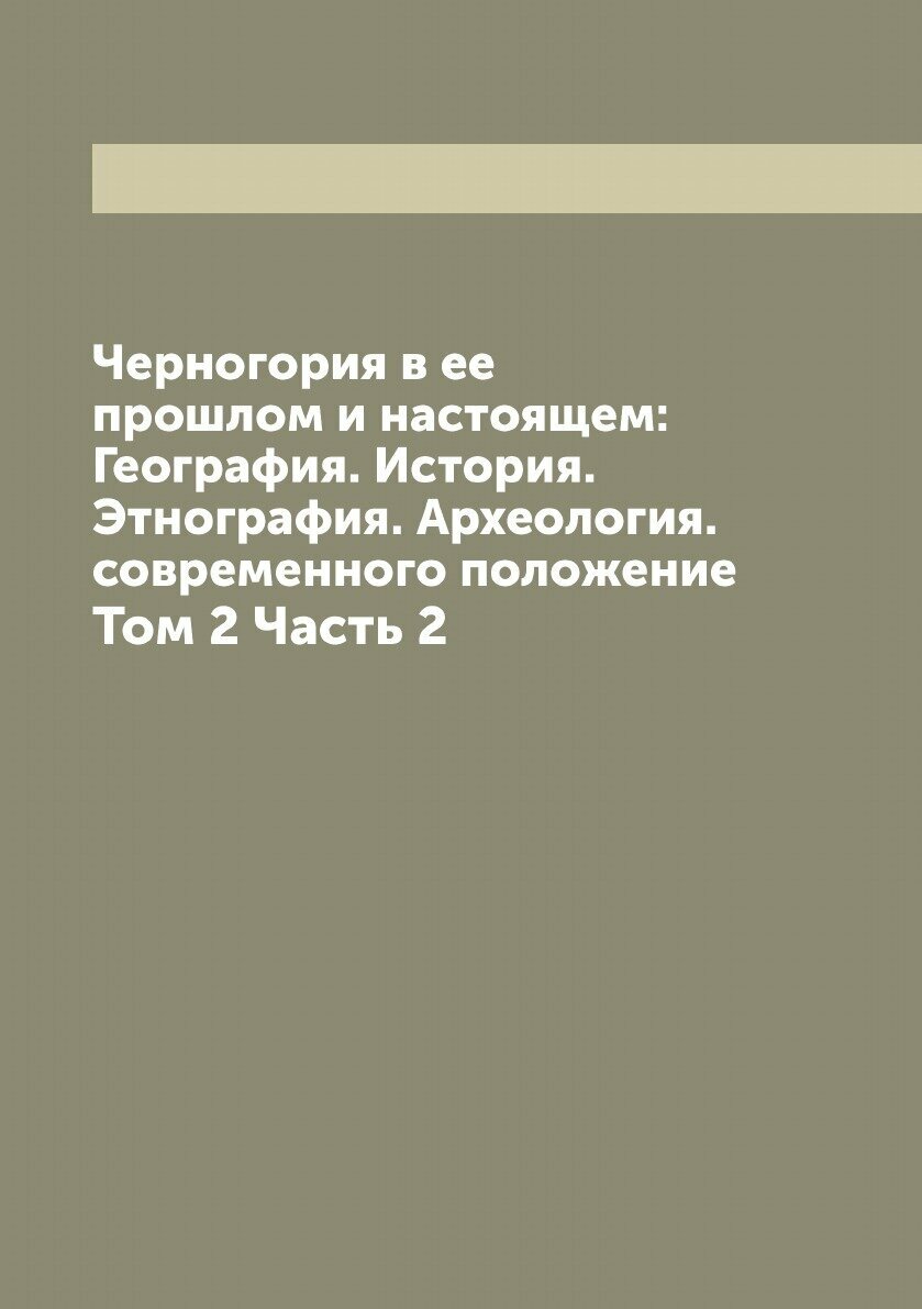 Книга Черногория в ее прошлом и настоящем: География. История. Этнография. Археология. ... - фото №1