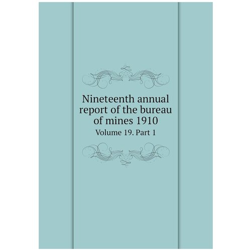 Nineteenth annual report of the bureau of mines 1910. Volume 19. Part 1