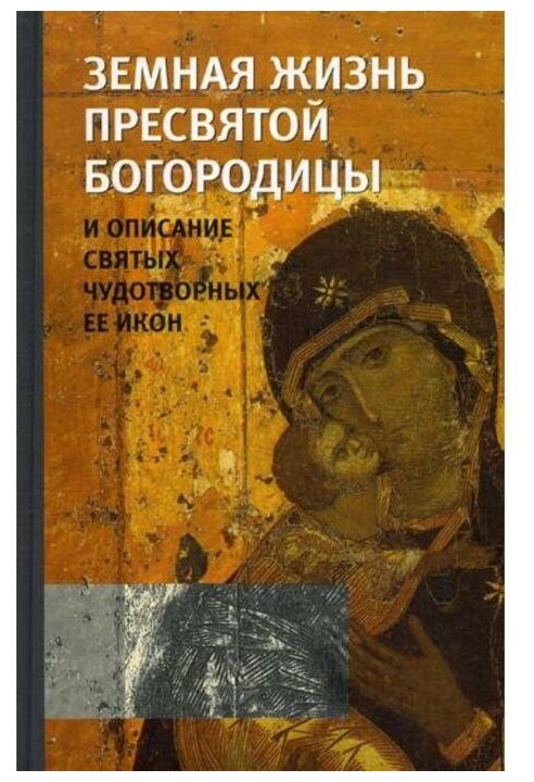 Земная жизнь Пресвятой Богородицы и описание святых чудотворных Ее икон - фото №1