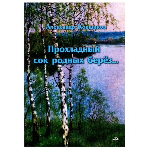 Прохладный сок родных берез: стихотворения. Ковшиков А. Родники